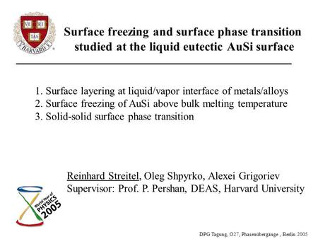DPG Tagung, O27, Phasenübergänge, Berlin 2005 Surface freezing and surface phase transition studied at the liquid eutectic AuSi surface 1. Surface layering.