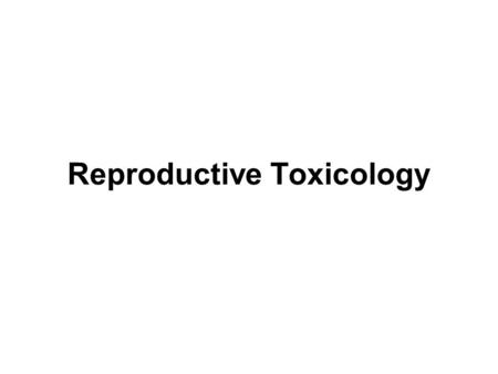 Reproductive Toxicology. Effects Amplified Lower doses  toxic effects –Repro system more sensitive to ~33% toxicants evaluated Tox evaluation in males,