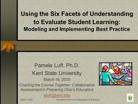 March 2005Transition Services Preparation & Training Using the Six Facets of Understanding to Evaluate Student Learning: Modeling and Implementing Best.