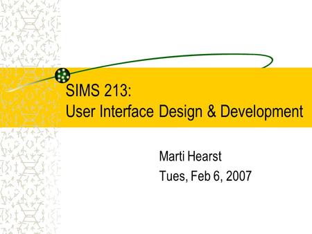 SIMS 213: User Interface Design & Development Marti Hearst Tues, Feb 6, 2007.