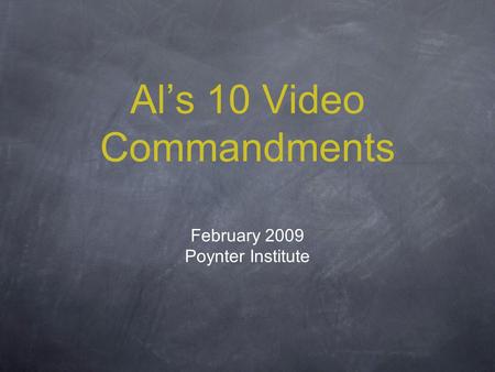 Al’s 10 Video Commandments February 2009 Poynter Institute.