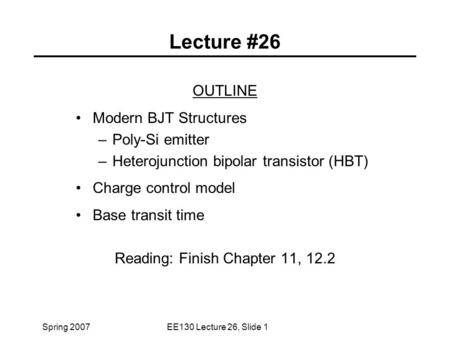 Spring 2007EE130 Lecture 26, Slide 1 Lecture #26 OUTLINE Modern BJT Structures –Poly-Si emitter –Heterojunction bipolar transistor (HBT) Charge control.