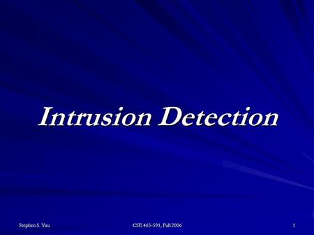 Stephen S. Yau CSE 465-591, Fall 2006 1 Intrusion Detection.