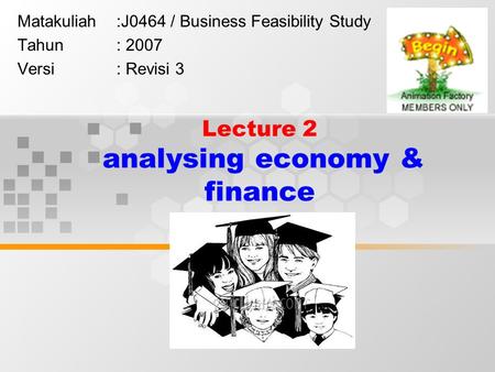 Lecture 2 analysing economy & finance Matakuliah:J0464 / Business Feasibility Study Tahun: 2007 Versi: Revisi 3.