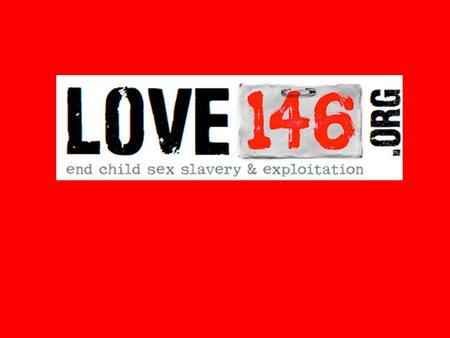 What is it? Love146 is a non-profit international human rights organization, dedicated to the abolition of child sex slavery and exploitation through.