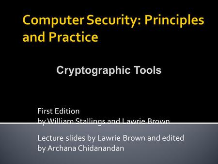 First Edition by William Stallings and Lawrie Brown Lecture slides by Lawrie Brown and edited by Archana Chidanandan Cryptographic Tools.