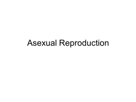 Asexual Reproduction.