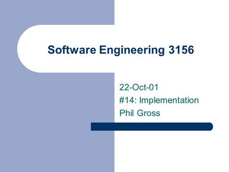 Software Engineering 3156 22-Oct-01 #14: Implementation Phil Gross.