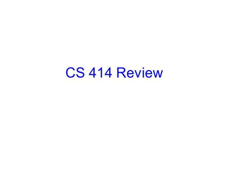 CS 414 Review.