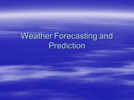 Weather Forecasting and Prediction. Methods of Forecasting  Step 1 - Outside!  Step 2 - Satellite maps  Step 3 - Radar imagery  Step 4 - Surface and.