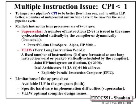 EECC551 - Shaaban #1 lec # 6 Winter 2001 1-16-2002 Multiple Instruction Issue: CPI < 1 To improve a pipeline’s CPI to be better [less] than one, and to.