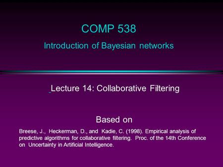 Lecture 14: Collaborative Filtering Based on Breese, J., Heckerman, D., and Kadie, C. (1998). Empirical analysis of predictive algorithms for collaborative.