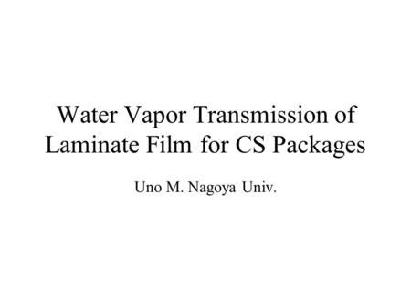 Water Vapor Transmission of Laminate Film for CS Packages Uno M. Nagoya Univ.