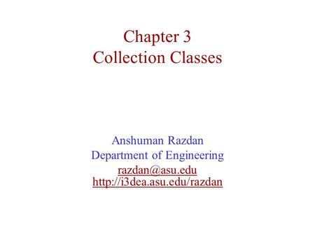 Chapter 3 Collection Classes Anshuman Razdan Department of Engineering