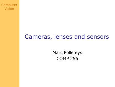 Computer Vision Cameras, lenses and sensors Marc Pollefeys COMP 256.