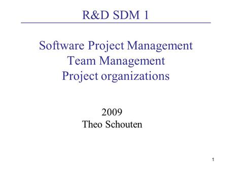 1 R&D SDM 1 Software Project Management Team Management Project organizations 2009 Theo Schouten.