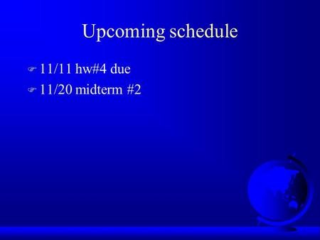 Upcoming schedule F 11/11 hw#4 due F 11/20 midterm #2.