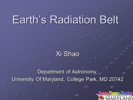 Earth’s Radiation Belt Xi Shao Department of Astronomy, University Of Maryland, College Park, MD 20742.