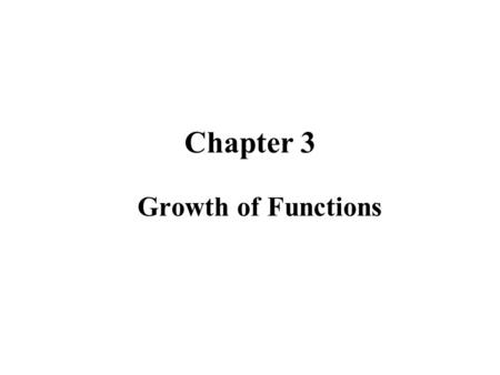 Chapter 3 Growth of Functions. 2 3.1 Asymptotic notation Θ-notation: f(n) = Θ(g(n)) ， g(n) is an asymptotically tight bound for f(n) 。 Θ(g(n)) = {f(n)|