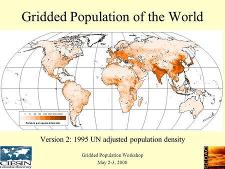Gridded Population of the World Version 2: 1995 UN adjusted population density Gridded Population Workshop May 2-3, 2000.