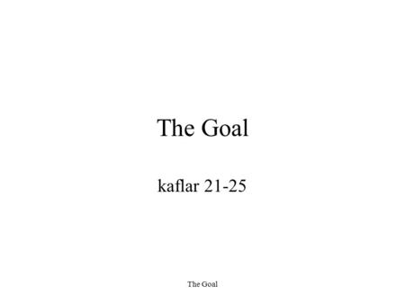 The Goal kaflar 21-25 The Goal. 21.kafli Hópurinn á fundi ásamt yfirmönum flöskuhálsavélanna Útbúinn er listi af seinkuðum verkum, raðað eftir seinleika.