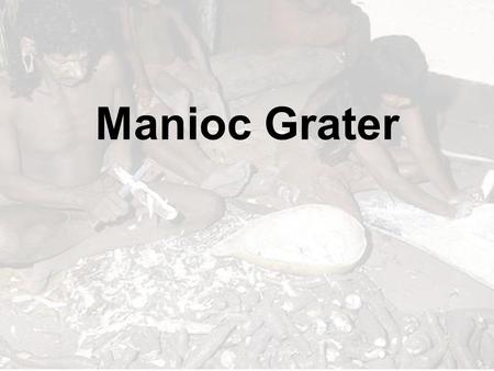 Manioc Grater. Idea Help people in developing countries (Haiti) Market: hundreds of millions of people  Haiti  Countries with both large scale poverty.