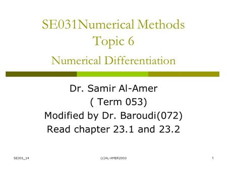 SE301_14(c)AL-AMER20031 SE031Numerical Methods Topic 6 Numerical Differentiation Dr. Samir Al-Amer ( Term 053) Modified by Dr. Baroudi(072) Read chapter.