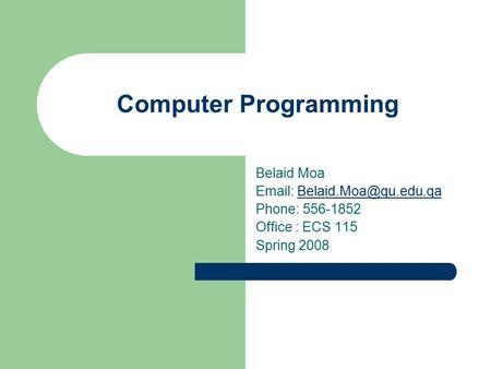 Computer Programming Belaid Moa   Phone: 556-1852 Office : ECS 115 Spring 2008.