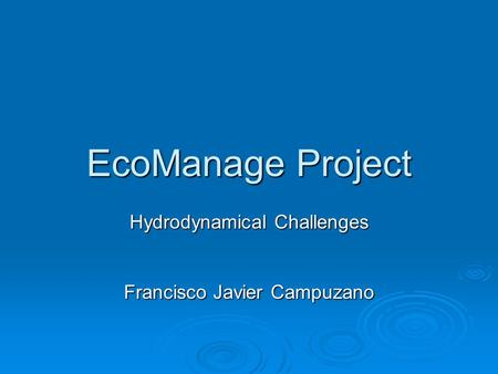 EcoManage Project Hydrodynamical Challenges Francisco Javier Campuzano.