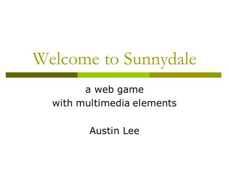 Welcome to Sunnydale a web game with multimedia elements Austin Lee.