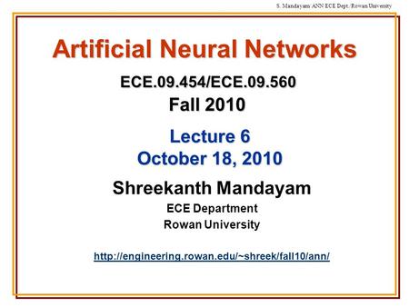 S. Mandayam/ ANN/ECE Dept./Rowan University Artificial Neural Networks ECE.09.454/ECE.09.560 Fall 2010 Shreekanth Mandayam ECE Department Rowan University.