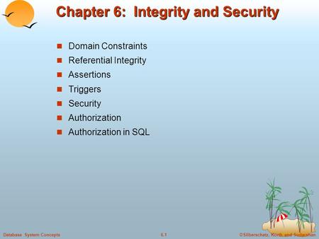 ©Silberschatz, Korth and Sudarshan6.1Database System Concepts Chapter 6: Integrity and Security Domain Constraints Referential Integrity Assertions Triggers.
