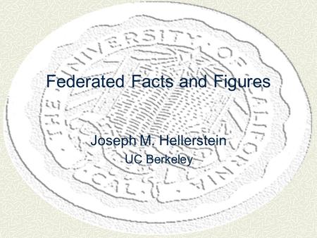 Federated Facts and Figures Joseph M. Hellerstein UC Berkeley.