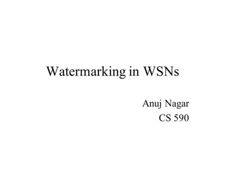 Watermarking in WSNs Anuj Nagar CS 590. Introduction WSNs provide computational and Internet interfaces to the physical world. They also pose a number.