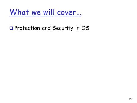What we will cover… Protection and Security in OS.