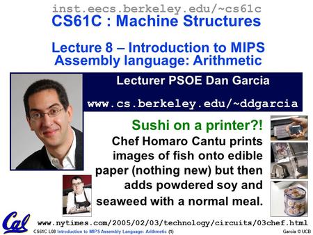 CS61C L08 Introduction to MIPS Assembly Language: Arithmetic (1) Garcia © UCB Lecturer PSOE Dan Garcia www.cs.berkeley.edu/~ddgarcia inst.eecs.berkeley.edu/~cs61c.