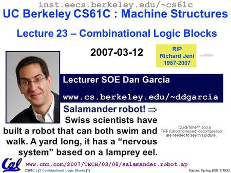 CS61C L23 Combinational Logic Blocks (1) Garcia, Spring 2007 © UCB Salamander robot!  Swiss scientists have built a robot that can both swim and walk.