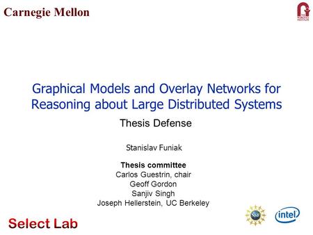 Graphical Models and Overlay Networks for Reasoning about Large Distributed Systems Thesis committee Carlos Guestrin, chair Geoff Gordon Sanjiv Singh Joseph.
