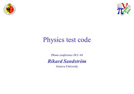Physics test code Phone conference 18/2 -04 Rikard Sandström Geneva University.