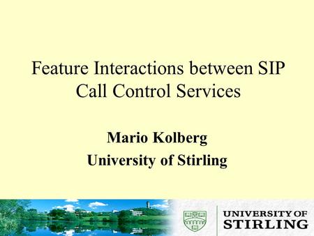 Slide 1 Feature Interactions between SIP Call Control Services Mario Kolberg University of Stirling.