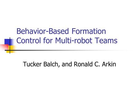Behavior-Based Formation Control for Multi-robot Teams Tucker Balch, and Ronald C. Arkin.