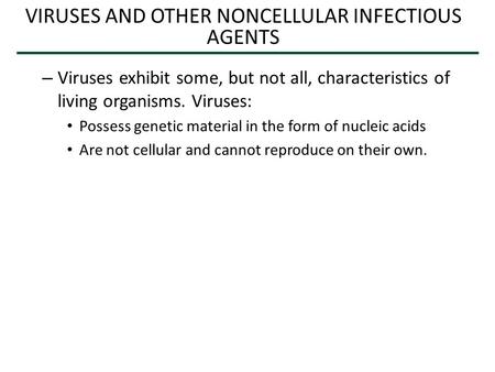 VIRUSES AND OTHER NONCELLULAR INFECTIOUS AGENTS – Viruses exhibit some, but not all, characteristics of living organisms. Viruses: Possess genetic material.