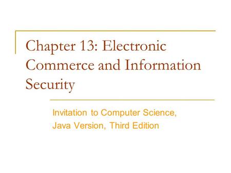 Chapter 13: Electronic Commerce and Information Security Invitation to Computer Science, Java Version, Third Edition.