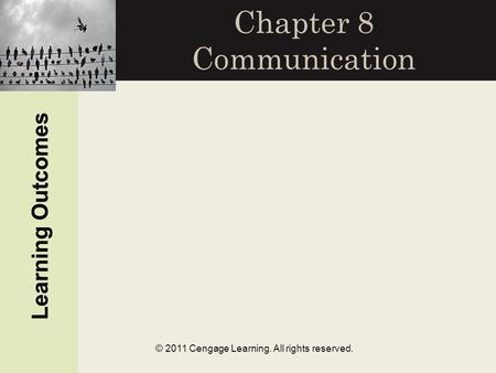 Learning Outcomes © 2011 Cengage Learning. All rights reserved. Chapter 8 Communication Learning Outcomes.