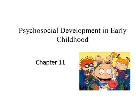 Psychosocial Development in Early Childhood Chapter 11.