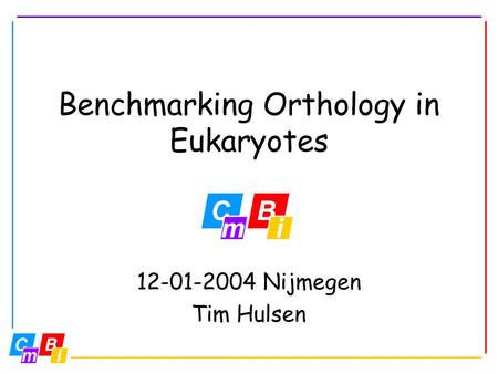 Benchmarking Orthology in Eukaryotes 12-01-2004 Nijmegen Tim Hulsen.