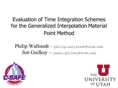 Evaluation of Time Integration Schemes for the Generalized Interpolation Material Point Method Philip Wallstedt – Jim Guilkey.