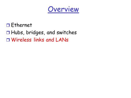 Overview r Ethernet r Hubs, bridges, and switches r Wireless links and LANs.
