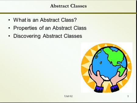Unit 021 Abstract Classes What is an Abstract Class? Properties of an Abstract Class Discovering Abstract Classes.