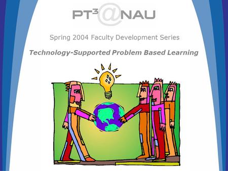 Spring 2004 Faculty Development Series Technology-Supported Problem Based Learning.